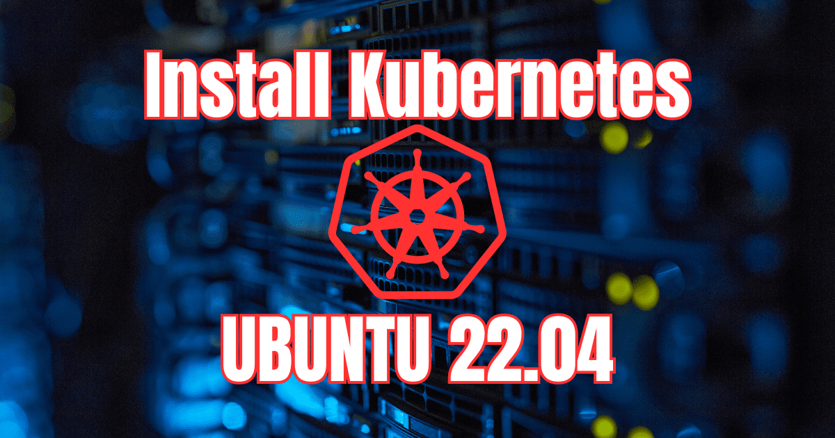 How to Install Kubernetes in Ubuntu 22.04 with Kubeadm