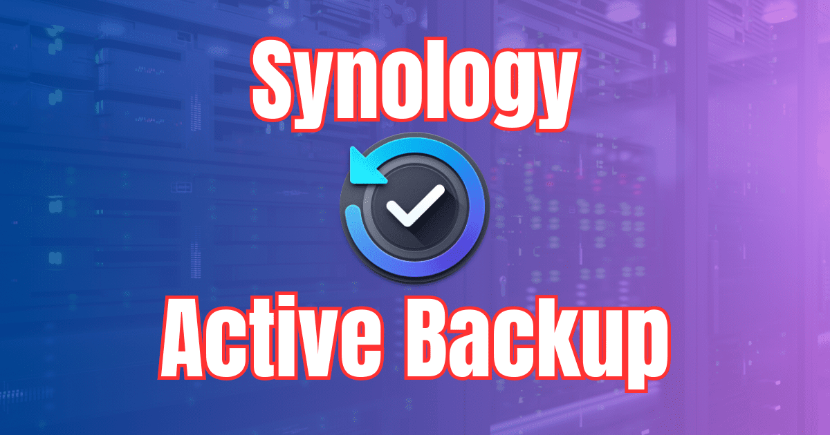 Synology Active Backup for Business – Best Home Server Backup