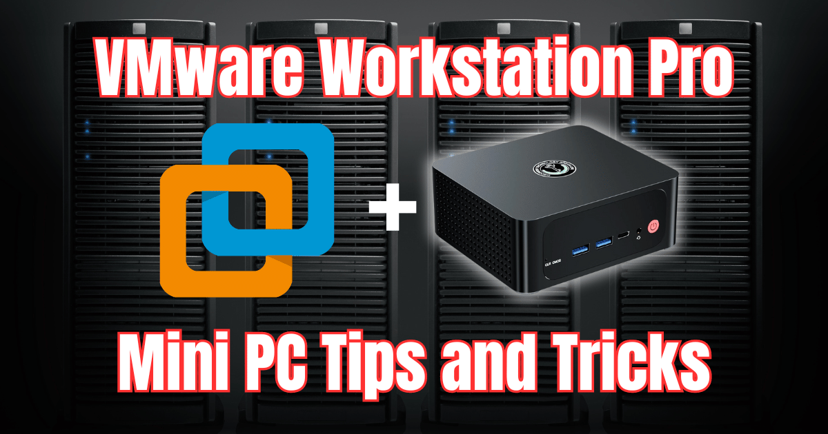 Run VMware Workstation Pro on a Mini PC: Top Tips and Tweaks