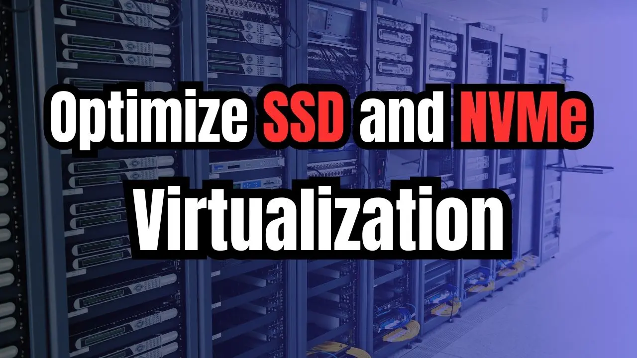 Optimize SSD and NVMe Storage for Virtualization in Your Home Lab