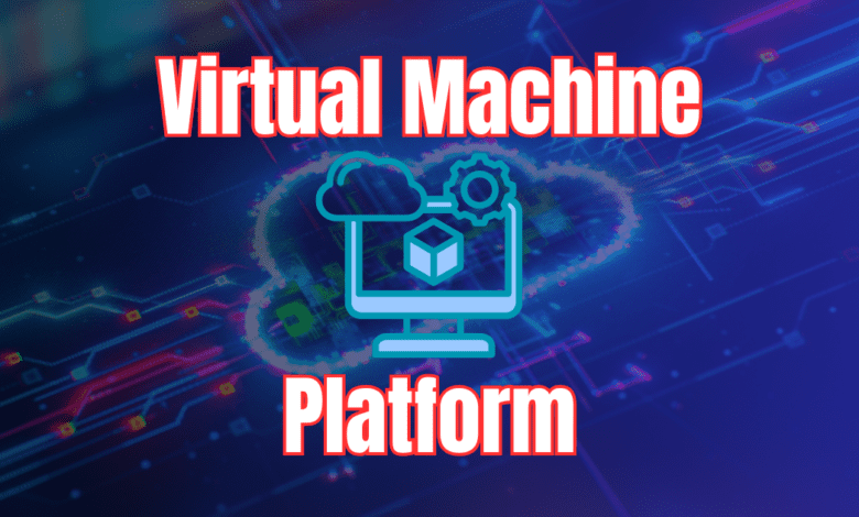 Virtual machine platform vs hyper v