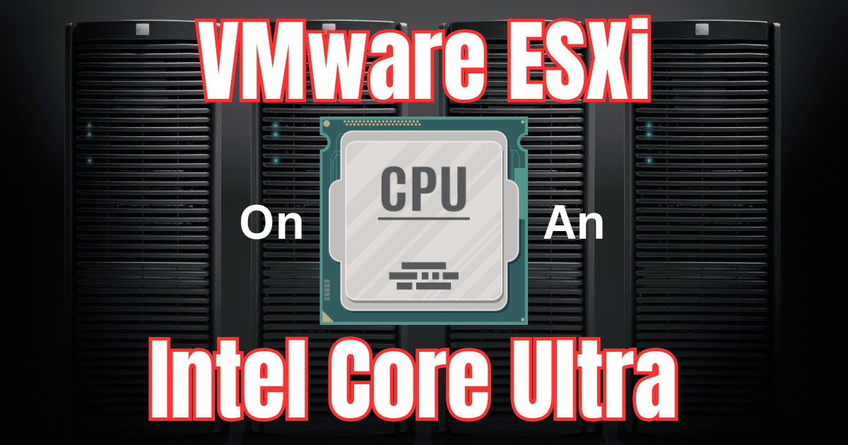 VMware ESXi on Intel Core Ultra CPUs: Interesting Observations